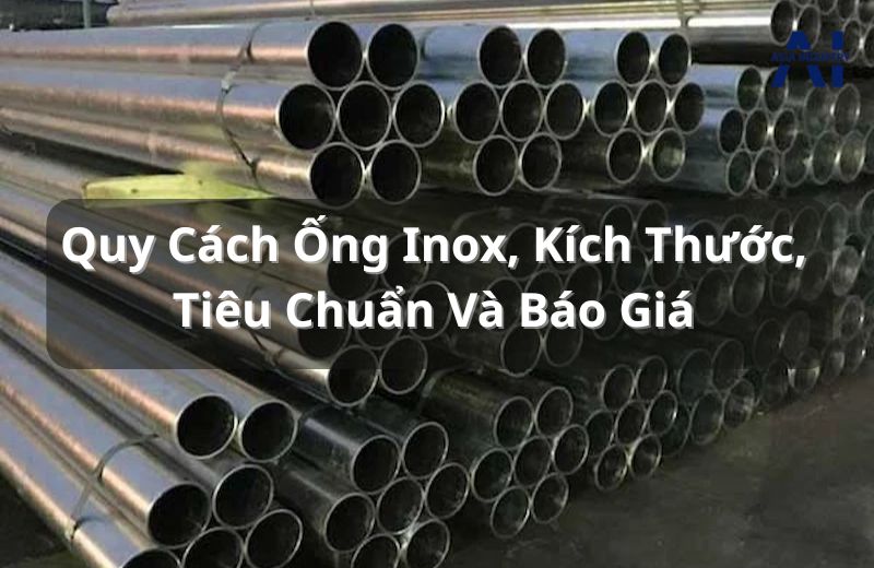 Quy Cách Ống Inox 304, Kích Thước, Tiêu Chuẩn Và Bảng Giá