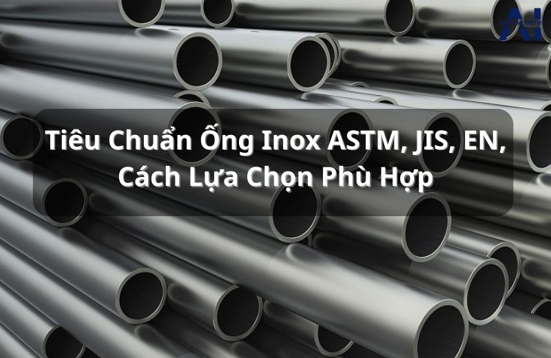 Tiêu chuẩn Ống Inox – Các chuẩn ASTM, JIS, EN, DIN & Cách Lựa Chọn